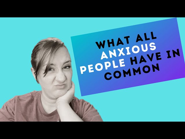 Why am I so anxious? Five things all anxious people have in common.