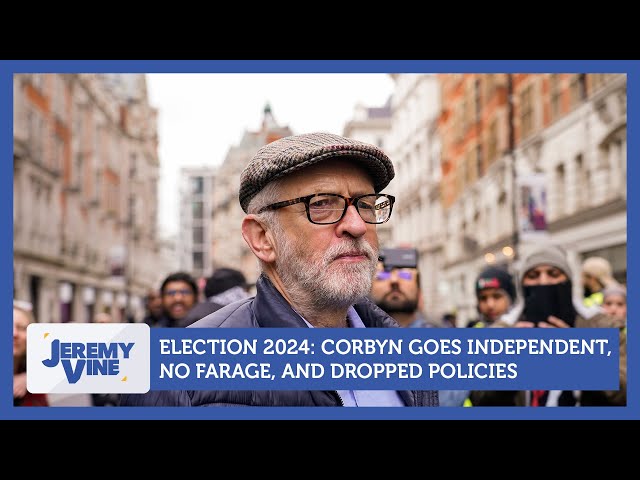 Election 2024: Corbyn to stand as independent, no Farage, and key policies dropped | Jeremy Vine