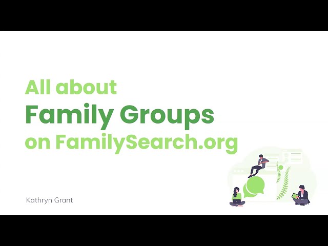 All About Family Groups on FamilySearch.org – Kathryn Grant (9 May 2024)