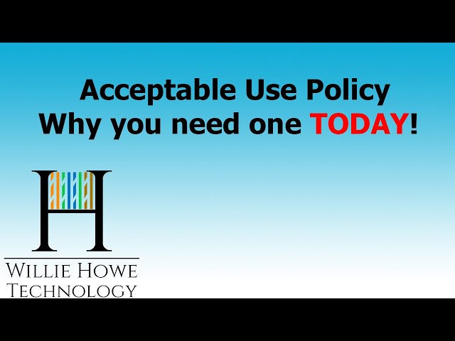 Acceptable Use Policy - Why you need one TODAY!