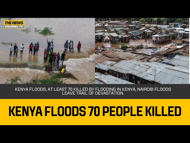 Kenya floods, At least 70 killed by flooding in Kenya, Nairobi floods leave trail of devastation.