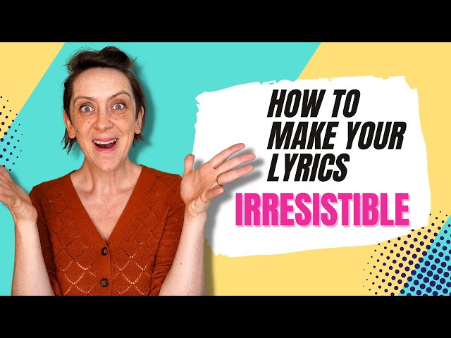 How to Write Songs — How to Make Your Lyrics Irresistible