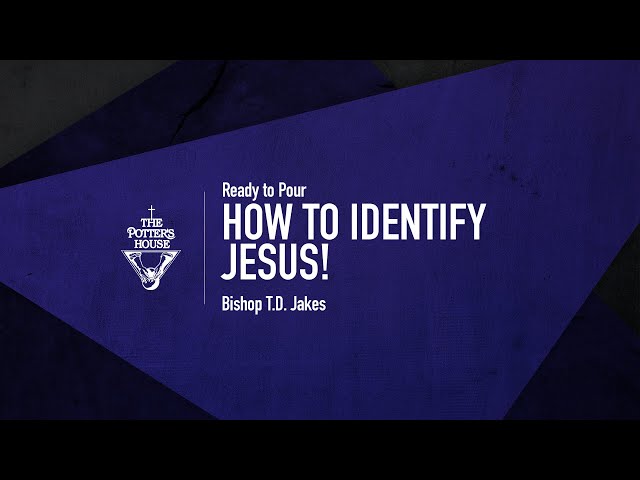 How To Identify Jesus - Bishop T.D. Jakes