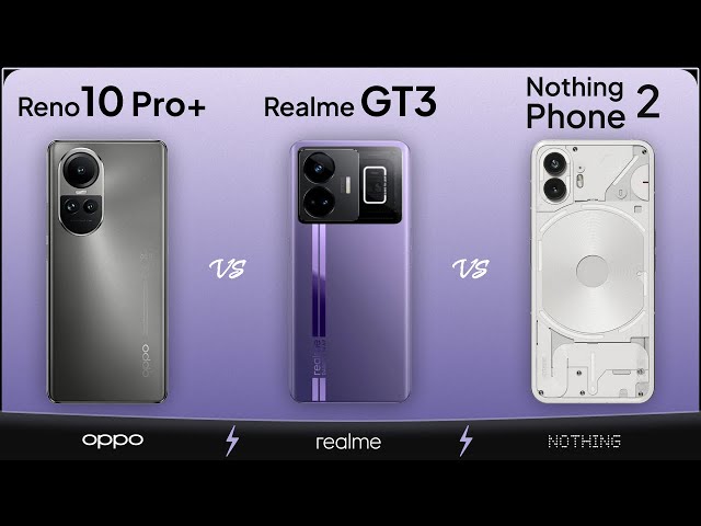 Reno 10 Pro Plus vs Realme GT3 vs Nothing Phone 2 |@MobileNerdTech