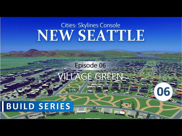 New Seattle | Episode 6 - Village Green | Cities Skylines Build Series On Console