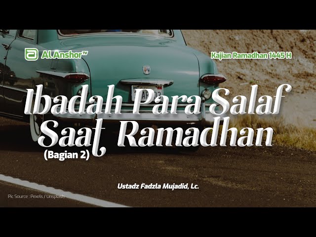 Semangat Ibadah Para Salaf Saat Ramadhan (Bg2) - Ustadz Fadzla Mujadid, Lc. | Kajian Ramadhan 1445 H