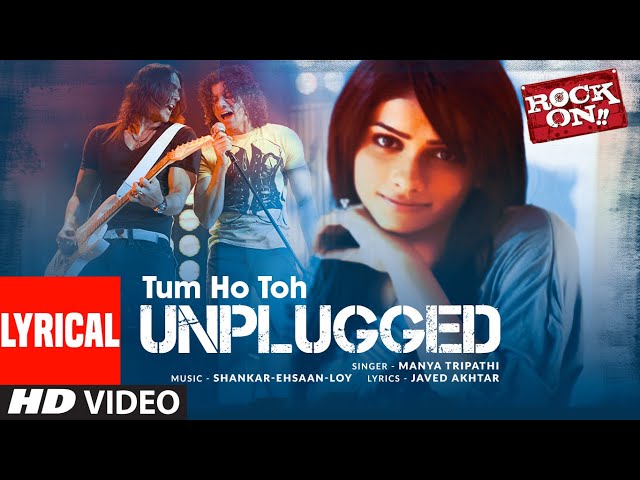 Tum Ho Toh (Unplugged) Lyrical Video: Rock On | Manya Tripathi | Farhan Akhtar, Arjun Rampal