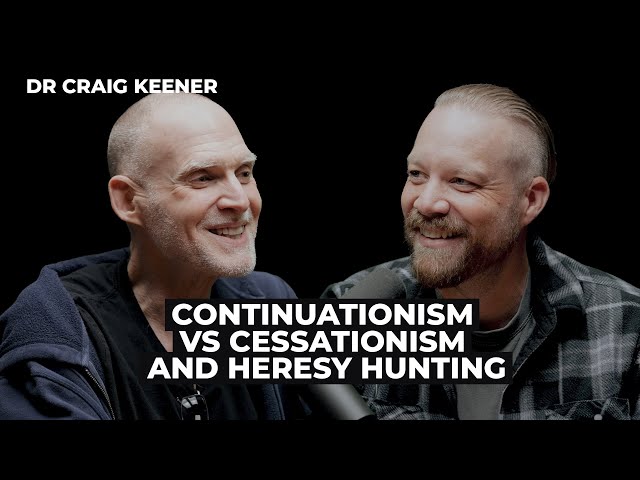 Dr. Craig Keener: Continuationism vs Cessationism, and Heresy Hunting