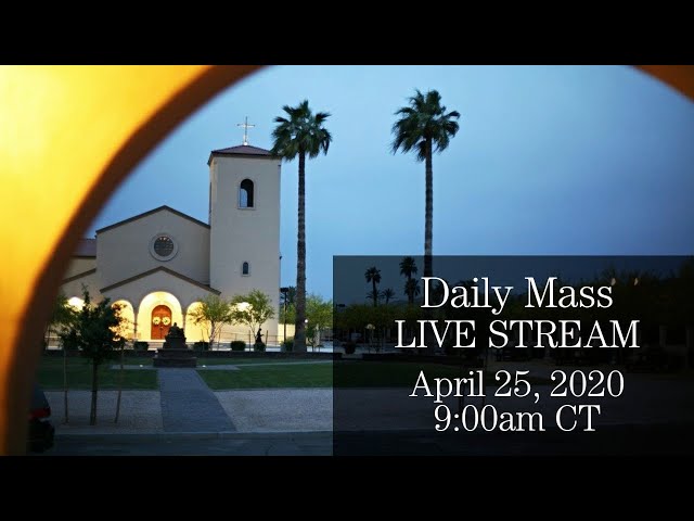 Daily Live Mass - Sat, April 25, 2020 9am CT