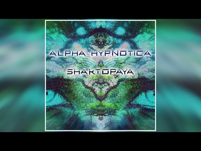 Alpha Hypnotica - Shaktopaya [Full EP]