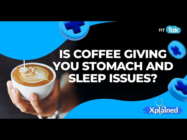 Is Your MORNING COFFEE Causing Stomach Discomfort and Sleep Troubles? | Xplained | FIT TAK
