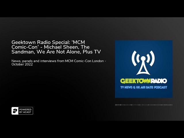 Geektown Radio Special: ‘MCM Comic-Con’ - Michael Sheen, The Sandman, We Are Not Alone, Plus TV N...