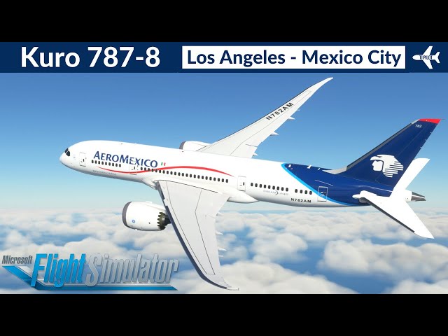 [MSFS] Kuro 787-8 Aeroméxico | Los Angeles to Mexico City | Full Flight