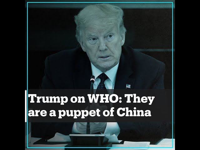 Trump calls the WHO a ‘puppet of China’