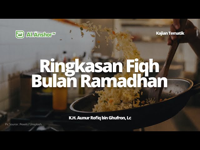 Ringkasan Fiqh Bulan Ramadhan - K.H. Aunur Rofiq bin Ghufron, Lc. | Kajian Tematik
