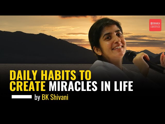 Daily Habits To Create Miracles In Life: BK Shivani #sistershivani
