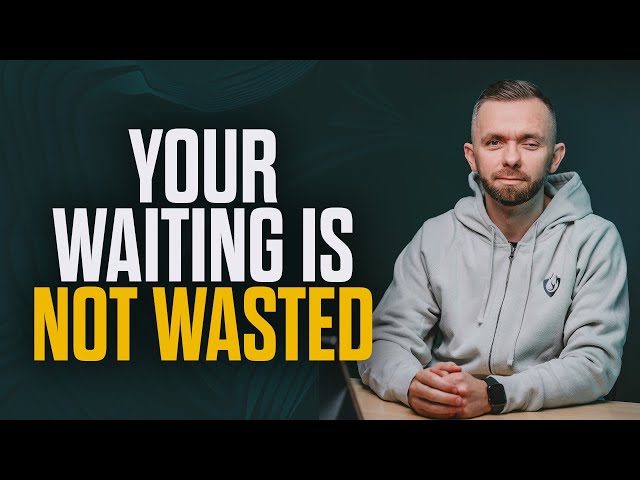 Your Waiting is NOT a Waste!