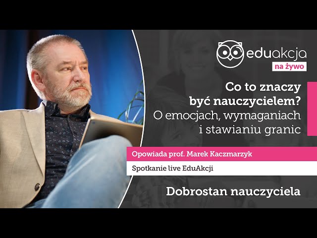 Co to znaczy być nauczycielem? | prof. Marek Kaczmarzyk | EduAkcja | Spotkanie
