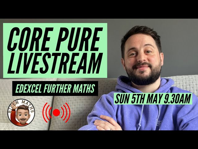 Core Pure (Further Maths) Livestream [Bicen Maths] Sun 5th May, 9.30am-10.30am