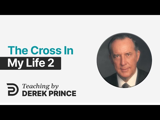 The Cross In My Life, Part 2 - Derek Prince