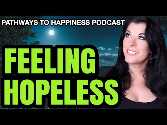 HOW TO STOP FEELING HOPELESS &  believing the best of life is behind us / finding hope - PODCAST