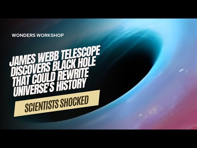 Scientists Shocked: James Webb Telescope Discovers Black Hole That Could Rewrite Universe's History!