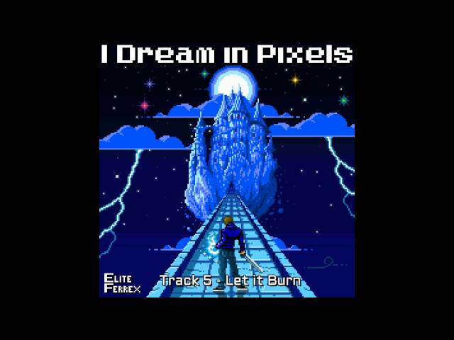 I Dream in Pixels - Track 5: "Let it Burn"