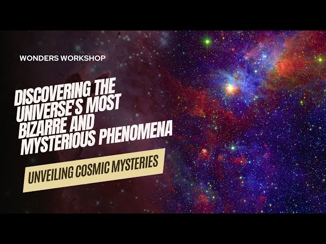 Unveiling Cosmic Mysteries: Discovering the Universe's Most Bizarre and Mysterious Phenomena