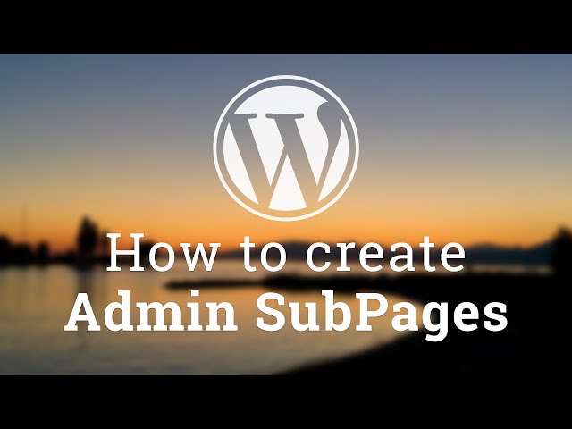 Part 3 - WordPress Theme Development - How to create Admin SubPages