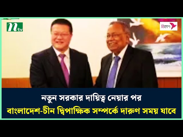 নতুন সরকার দায়িত্ব নেয়ার পর বাংলাদেশ-চীন দ্বিপাক্ষিক সম্পর্কে দারুণ সময় যাবে' | NTV News