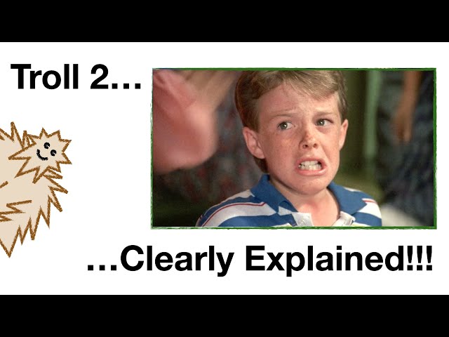 Troll 2, Clearly Explained!!!