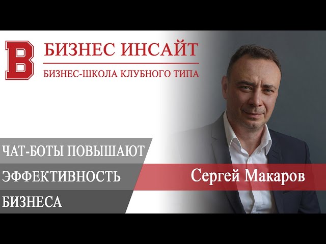 БИЗНЕС ИНСАЙТ: Сергей Макаров. Как чат-боты повышают эффективность бизнеса