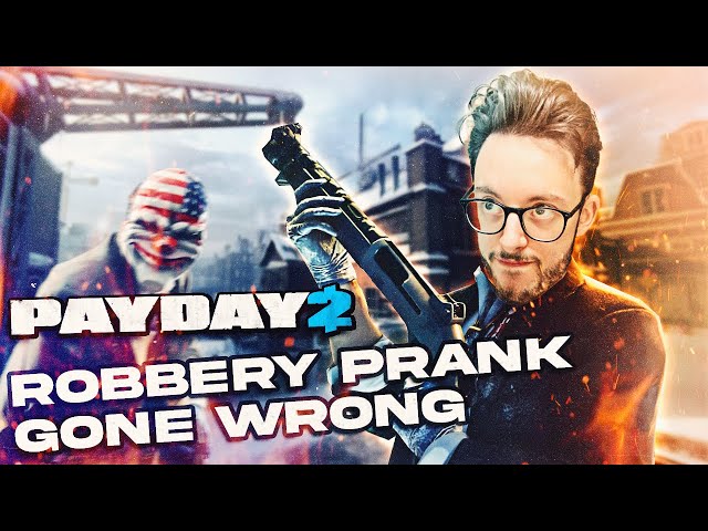 PAYDAY 2 - Robbery Prank GONE WRONG!!!