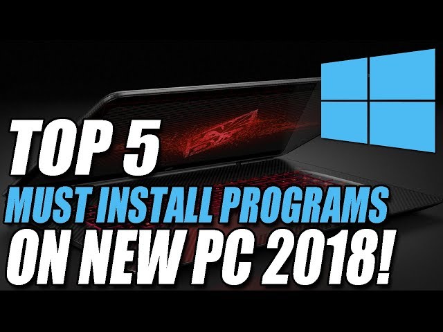 The Top 5 First Programs You Must Install On Your New PC 2018