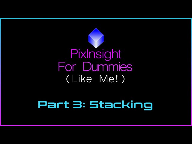 PixInsight For Dummies (Like Me) | Part 3 - Stacking
