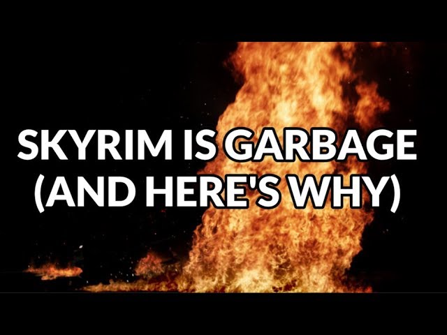 Skyrim is Garbage, And Here's Why