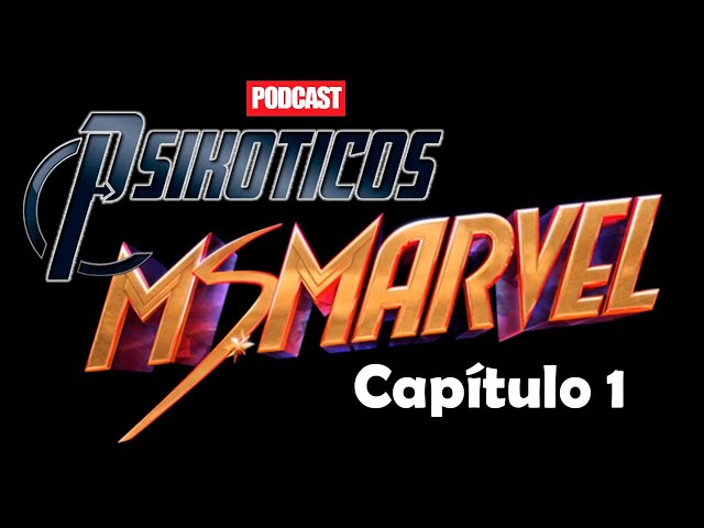 ⚡🔊 Ms Marvel Capítulo 1 ⚡🔊 Podcast: PSIKÓTICOS