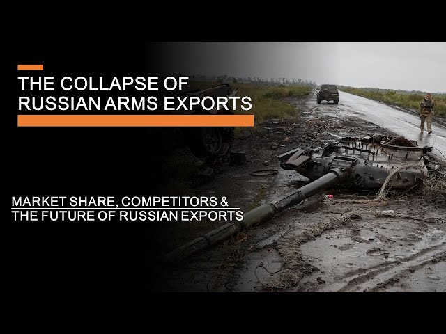 The Collapse of Russian Arms Exports - Competitors, Ukraine & The Future of Russian Exports
