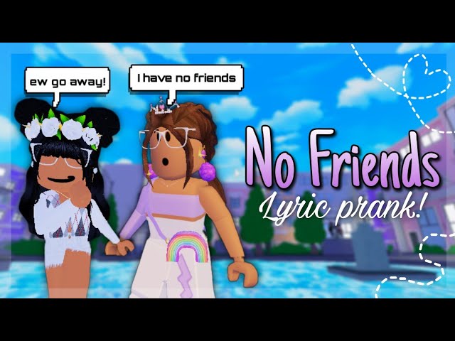 "NO FRIENDS" || SONG LYRIC PRANK || ROBLOX