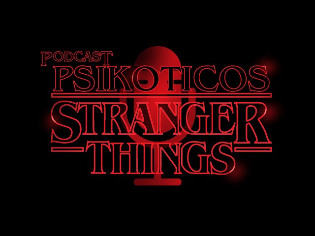 ⚡🔊 Strangers Things T1-T2-T3-T4 ⚡🔊 Podcast: PSIKÓTICOS