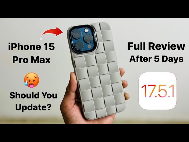 iOS 17.5.1 Full Review on iPhone 15 Pro Max After 5 Days - IOS 17.5.1 Performance, Battery, Heating