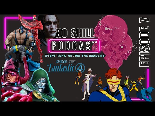 No Shill Podcast Episode #7 | Fantastic Four Casting News Blew Up the Internet, X-Men 97 🤯