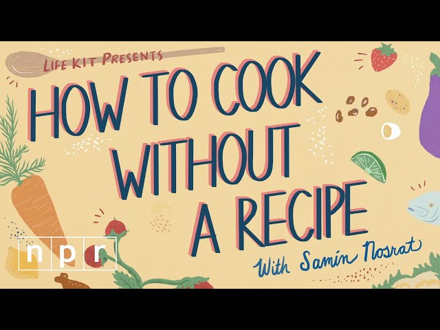 How To Cook Without A Recipe (w/Samin Nosrat) | Life Kit | NPR