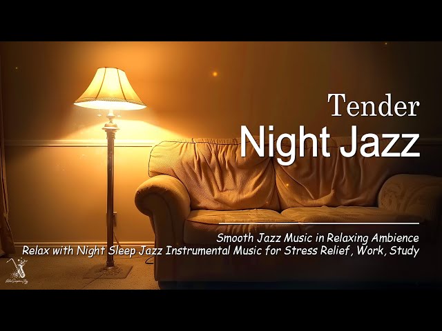 Tender Late Night Jazz - Relaxing Saxophone Jazz - Exquisite Sleep Jazz ~ Soft Background Music