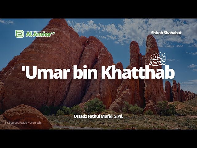 'Umar bin Khatthab -radhiyallahu 'anhu- - Ustadz Fathul Mufid, S.Pd. | Shirah Shahabat