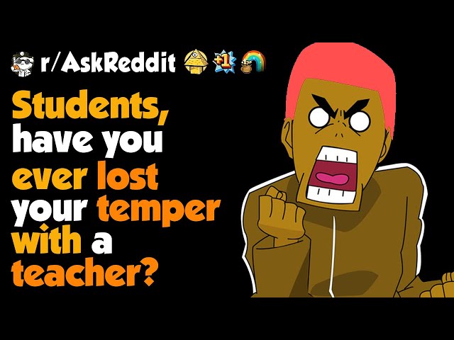 Students, What Did The Teacher Do That Made You MAD ?