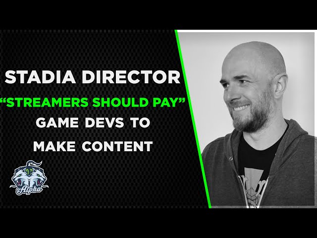 I will now discuss the Stadia Director claiming streamers should pay developers for about 20 minutes