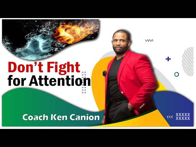 Don’t Fight for Attention || Coach Ken Canion