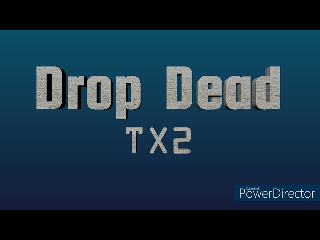 Drop Dead - TX2 (Lyrics)
