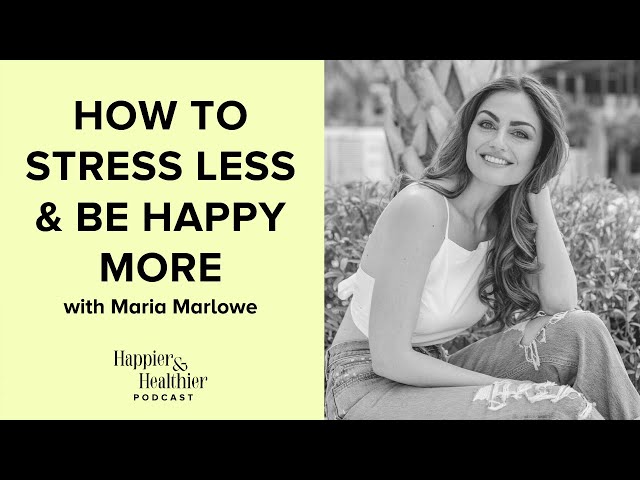 How To Stress Less & Be More Happy With Maria Marlowe